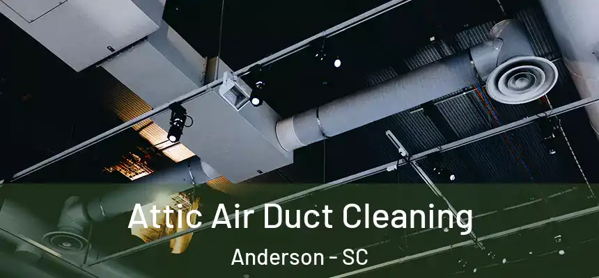  Attic Air Duct Cleaning Anderson - SC