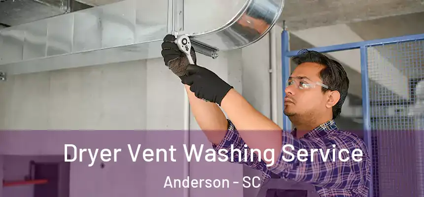 Dryer Vent Washing Service Anderson - SC