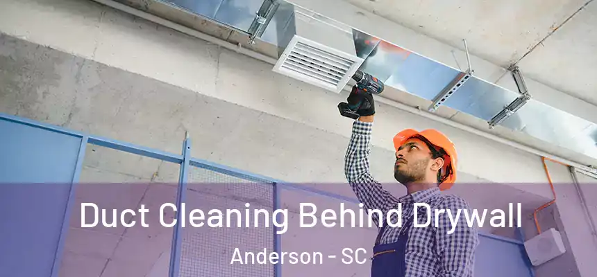  Duct Cleaning Behind Drywall Anderson - SC