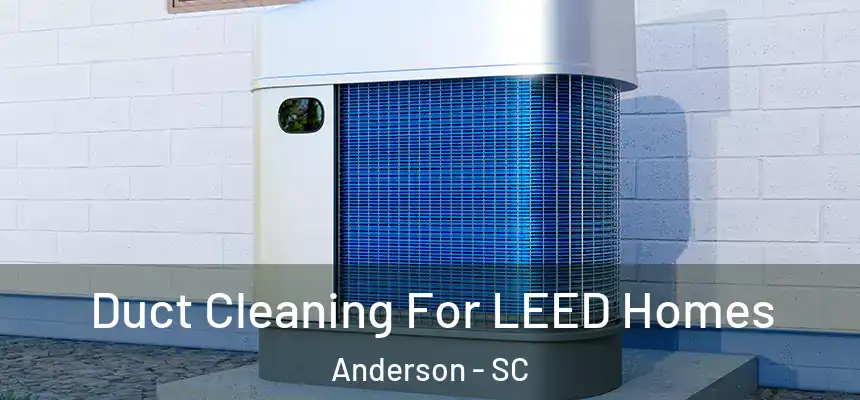  Duct Cleaning For LEED Homes Anderson - SC