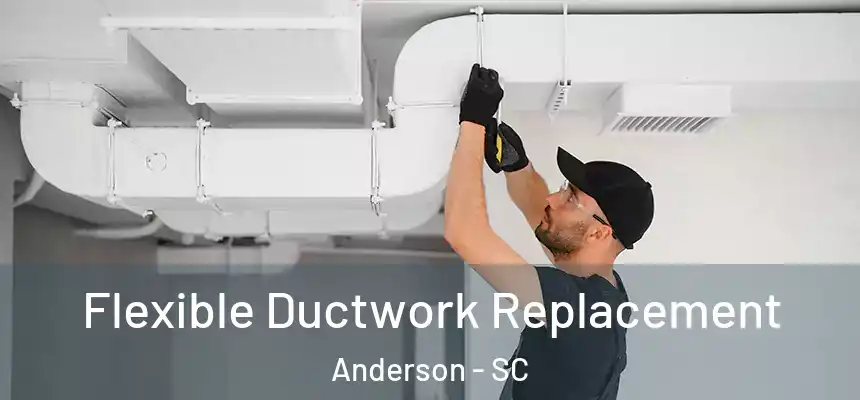  Flexible Ductwork Replacement Anderson - SC