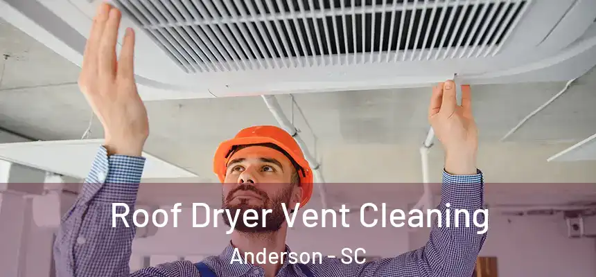  Roof Dryer Vent Cleaning Anderson - SC